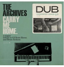 The Archives - Carry Me Home Dub: A Reggae Tribute To Gil Scott-Heron & Brian Jackson (I Grade Dub Mixes)