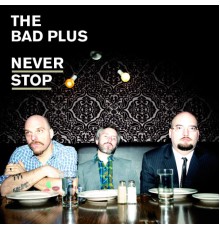 The Bad Plus - Never Stop