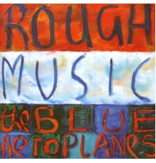 The Blue Aeroplanes - Rough Music