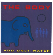 The Body - Add Only Water