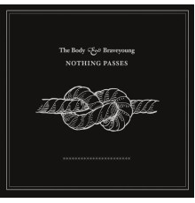 The Body, Braveyoung - Nothing Passes