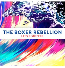 The Boxer Rebellion - Let's Disappear