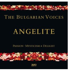 The Bulgarian Voices Angelite - Passion, Mysticism & Delight