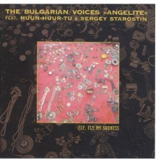 The Bulgarian Voices Angelite & Huun-Huur-Tu - Fly, Fly My Sadness