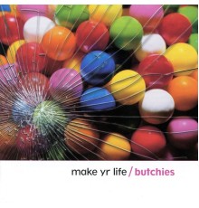 The Butchies - Make Yr Life