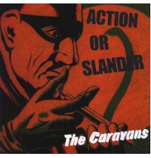 The Caravans - Action Or Slander