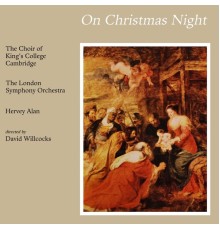 The Choir Of King's College, Cambridge and London Symphony Orchestra featuring Simon Preston and Hervey Alan - On Christmas Night