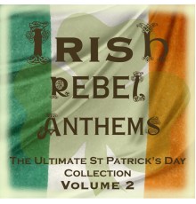 The Clancy Brothers & Tommy Makem - Irish Rebel Anthems - The Ultimate St Patrick's Day Collection, Vol. 2