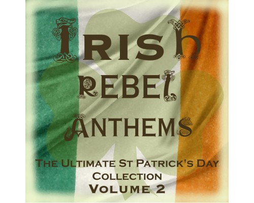 The Clancy Brothers & Tommy Makem - Irish Rebel Anthems - The Ultimate St Patrick's Day Collection, Vol. 2