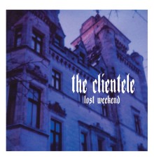 The Clientele - Lost Weekend