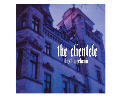 The Clientele - Lost Weekend