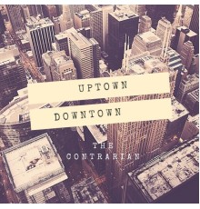 The Contrarian - Uptown Downtown