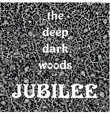 The Deep Dark Woods - Jubilee