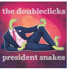 The Doubleclicks - President Snakes