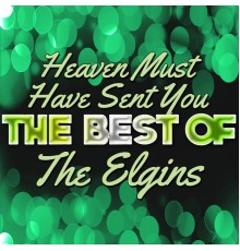 The Elgins - Heaven Must Have Sent You - The Best of the Elgins