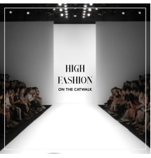 The End Revolution - High Fashion on the Catwalk – Rhythmic Chillout Music for Fashion Shows