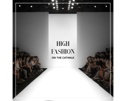 The End Revolution - High Fashion on the Catwalk – Rhythmic Chillout Music for Fashion Shows