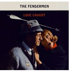 The Fendermen - Love Caught