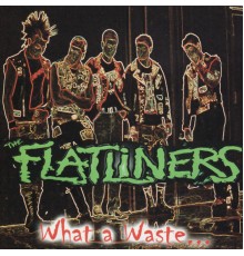 The Flatliners - What a Waste