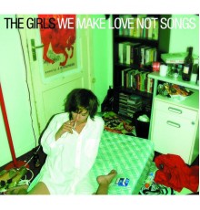 The Girls - We Make Love Not Songs