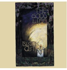 The Good Life - Black Out