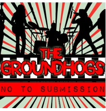 The Groundhogs - No to Submission