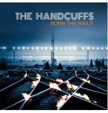 The Handcuffs - Burn the Rails