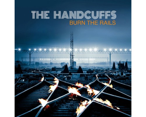 The Handcuffs - Burn the Rails