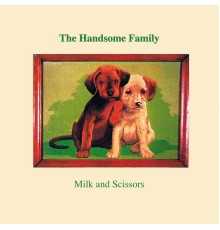 The Handsome Family - Milk and Scissors