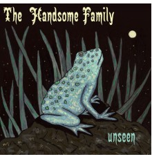 The Handsome Family - Unseen