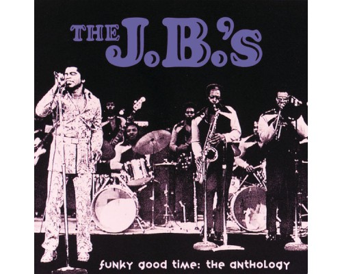The J.B.'s - Funky Good Time: The Anthology The J.B.'s - Funky Good Time: The Anthology