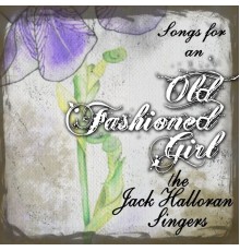 The Jack Halloran Singers - Songs For An Old Fashioned Girl
