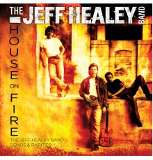 The Jeff Healey Band - House On Fire: The Jeff Healey Band Demos & Rarities