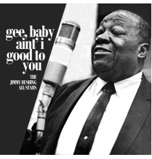 The Jimmy Rushing All Stars - Gee, Baby, Ain't I Good To You