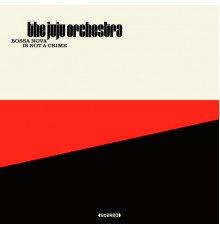 The Juju Orchestra - Bossa Nova Is Not A Crime