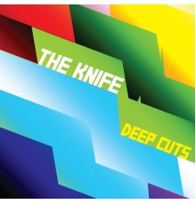 The Knife - Deep Cuts