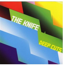 The Knife - Deep Cuts