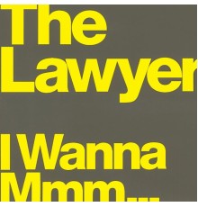 The Lawyer - I Wanna Mmm...