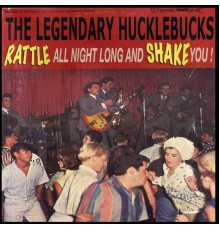The Legendary Hucklebucks - Rattle All Night Long and Shake You!