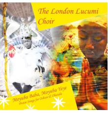 The London Lucumi Choir - Moyuba Baba, Moyuba Yeye: Praise Songs for Oshun & Obatala