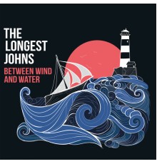 The Longest Johns - Between Wind And Water