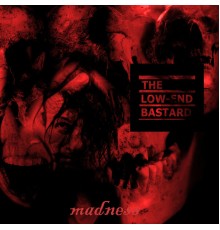 The Low-End Bastard - Madness