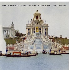 The Magnetic Fields - The House of Tomorrow