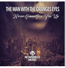 The Man With The Oranges Eyes - Never Gonna Give You Up