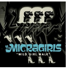 The Micragirls - Wild Girl Walk