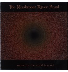 The Mushroom River Band - Music For The World Beyond