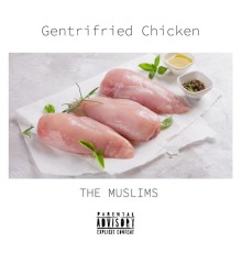 The Muslims - Gentrifried Chicken