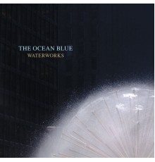 The Ocean Blue - Waterworks