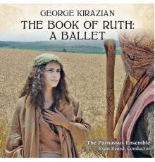 The Parnassus Ensemble & Ryan Beard - George Kirazian: The Book of Ruth - A Ballet