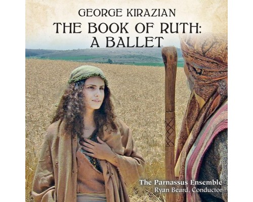 The Parnassus Ensemble & Ryan Beard - George Kirazian: The Book of Ruth - A Ballet The Parnassus Ensemble & Ryan Beard - George Kirazian: The Book of Ruth - A Ballet